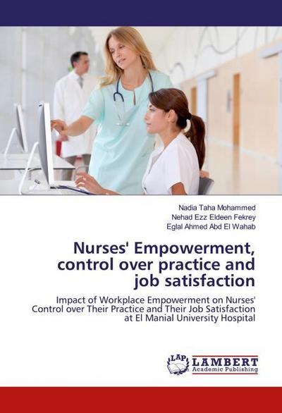 Nurses’ Empowerment, control over practice and job satisfaction