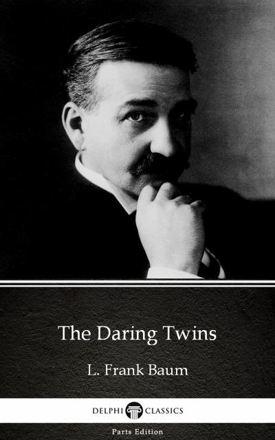 The Daring Twins by L. Frank Baum - Delphi Classics (Illustrated)