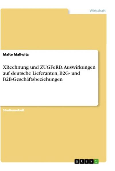 XRechnung und ZUGFeRD. Auswirkungen auf deutsche Lieferanten, B2G- und B2B-Geschäftsbeziehungen