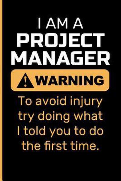 I Am a Project Manager Warning to Avoid Injury Try Doing What I Told You to Do the First Time.