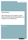 Wie funktioniert Gerechtigkeit in John Rawls "Eine Theorie der Gerechtigkeit" im Vergleich zum Utilitarismus?