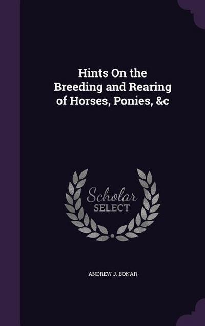 Hints On the Breeding and Rearing of Horses, Ponies, &c