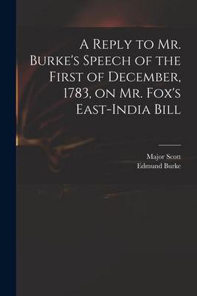 A Reply to Mr. Burke’s Speech of the First of December, 1783, on Mr. Fox’s East-India Bill