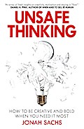Unsafe Thinking: How to be Creative and Bold When You Need It Most