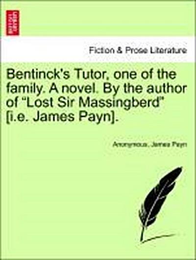 Bentinck’s Tutor, One of the Family. a Novel. by the Author of "Lost Sir Massingberd" [I.E. James Payn].