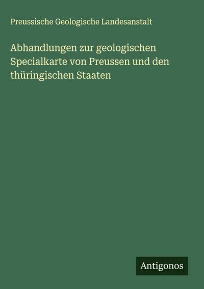 Abhandlungen zur geologischen Specialkarte von Preussen und den thüringischen Staaten