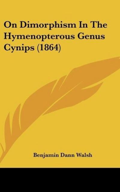 On Dimorphism In The Hymenopterous Genus Cynips (1864) - Benjamin Dann Walsh