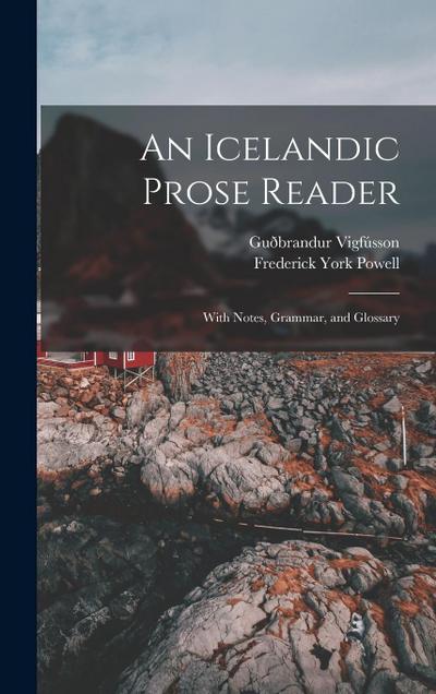 An Icelandic Prose Reader: With Notes, Grammar, and Glossary