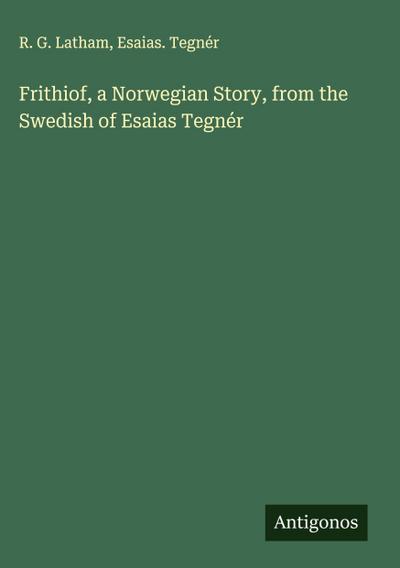 Frithiof, a Norwegian Story, from the Swedish of Esaias Tegnér