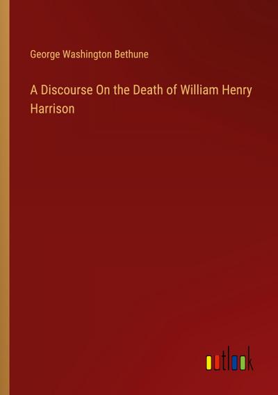 A Discourse On the Death of William Henry Harrison