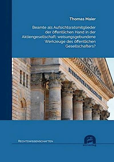 Beamte als Aufsichtsratsmitglieder der öffentlichen Hand in der Aktiengesellschaft: weisungsgebundene Werkzeuge des öffentlichen Gesellschafters?