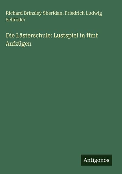 Die Lästerschule: Lustspiel in fünf Aufzügen