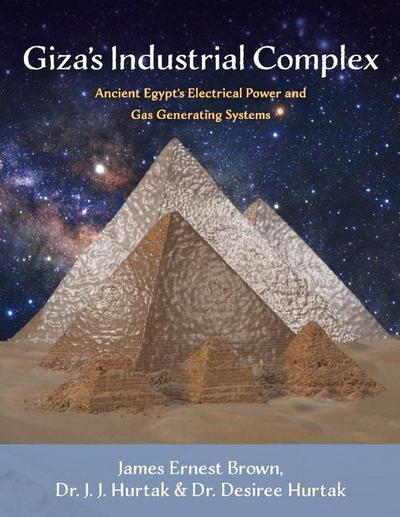 Giza’s Industrial Complex: Ancient Egypt’s Electrical Power and Gas Generating Systems Volume 1