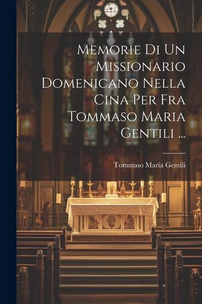Memorie Di Un Missionario Domenicano Nella Cina Per Fra Tommaso Maria Gentili ...
