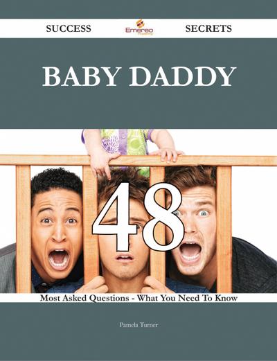Baby Daddy 48 Success Secrets - 48 Most Asked Questions On Baby Daddy - What You Need To Know