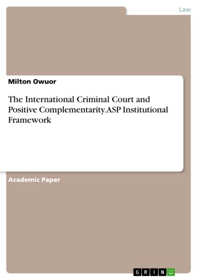 The International Criminal Court and Positive Complementarity. ASP InstitutionalFramework