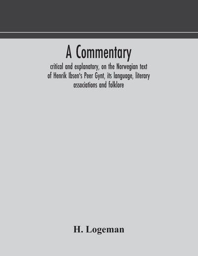 A commentary, critical and explanatory, on the Norwegian text of Henrik Ibsen’s Peer Gynt, its language, literary associations and folklore