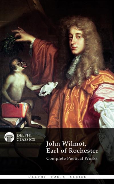 Delphi Complete Works of John Wilmot, Earl of Rochester (Illustrated)
