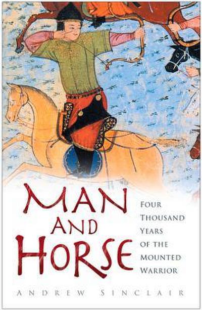 Man and Horse: Four Thousand Years of the Mounted Warrior