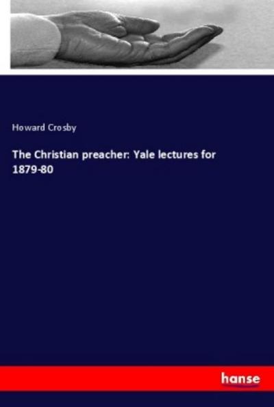 The Christian preacher: Yale lectures for 1879-80
