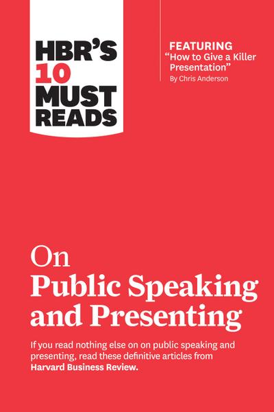 HBR’s 10 Must Reads on Public Speaking and Presenting (with featured article "How to Give a Killer Presentation" By Chris Anderson)