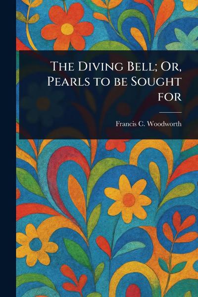 The Diving Bell; Or, Pearls to Be Sought For