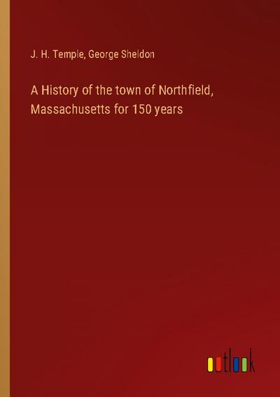 A History of the town of Northfield, Massachusetts for 150 years