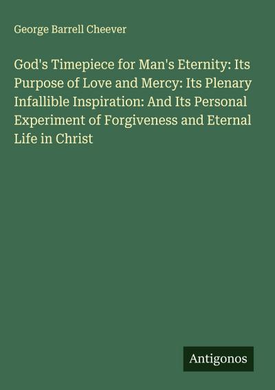 God’s Timepiece for Man’s Eternity: Its Purpose of Love and Mercy: Its Plenary Infallible Inspiration: And Its Personal Experiment of Forgiveness and Eternal Life in Christ