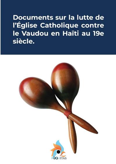 Documents sur la lutte de l’église catholique contre le vaudou en Haïti au 19e siècle.