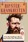 Hipster-Krankheiten - Genial lustiges Humorbuch - 