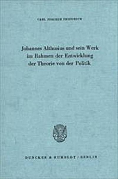 Johannes Althusius und sein Werk im Rahmen der Entwicklung der Theorie von der Politik.
