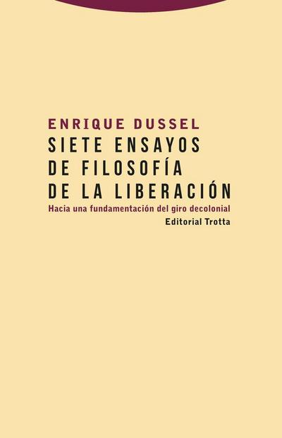Siete ensayos de filosofía de la liberación : hacia una fundamentación del giro decolonial