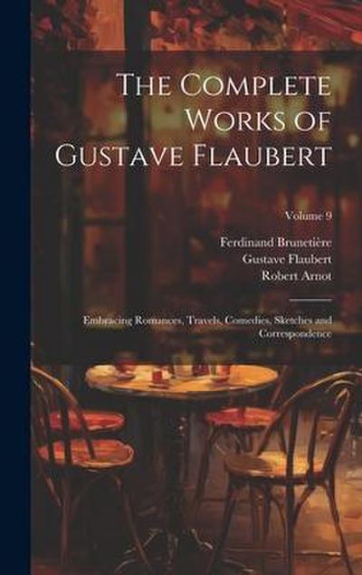 The Complete Works of Gustave Flaubert: Embracing Romances, Travels, Comedies, Sketches and Correspondence; Volume 9