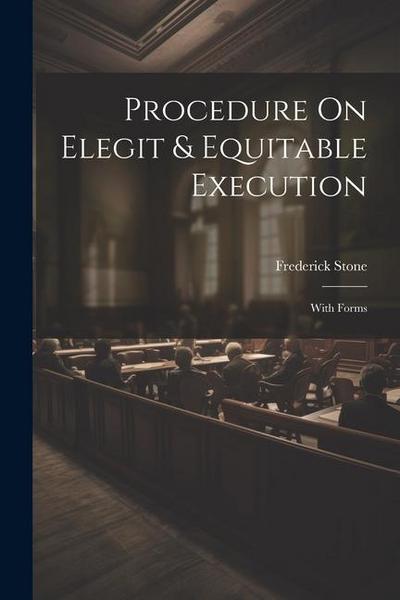Procedure On Elegit & Equitable Execution: With Forms