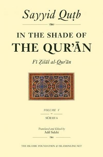 In the Shade of the Qur’an Vol. 5 (Fi Zilal Al-Qur’an): Surah 6 Al-An’am