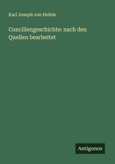 Conciliengeschichte: nach den Quellen bearbeitet