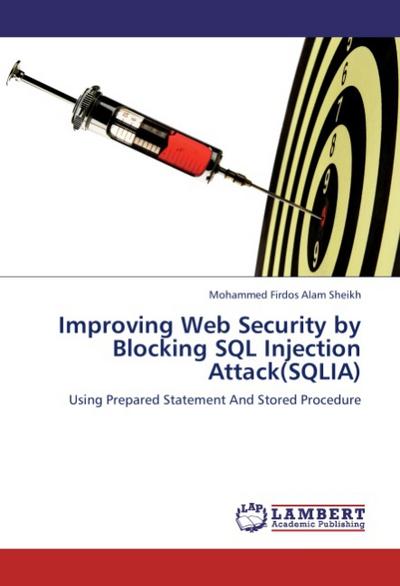 Improving Web Security by Blocking SQL Injection Attack(SQLIA): Using Prepared Statement And Stored Procedure - Mohammed Firdos Alam Sheikh
