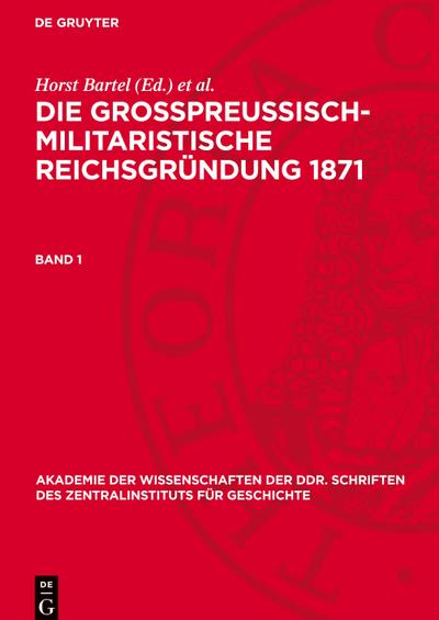 Die großpreußisch-militaristische Reichsgründung 1871 Die großpreußisch-militaristische Reichsgründung 1871. Band 1