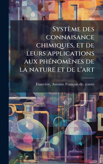 Système des connaisance chimiques, et de leurs applications aux phÃ(c)nomènes de la nature et de l’art
