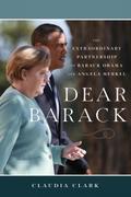 Dear Barack : The Extraordinary Partnership of Barack Obama and Angela Merkel