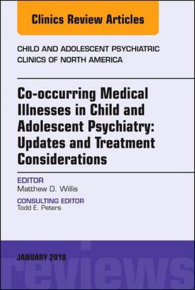 Co-Occurring Medical Illnesses in Child and Adolescent Psychiatry: Updates and Treatment Considerations, an Issue of Child and Adolescent Psychiatric Clinics of North America