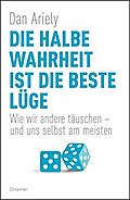 Die halbe Wahrheit ist die beste Lüge: Wie wir andere täuschen ? und uns selbst am meisten