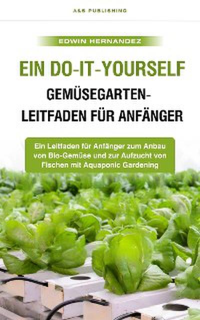 Ein Do-it-yourself-Gemüsegarten-Leitfaden für Anfänger