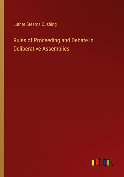 Rules of Proceeding and Debate in Deliberative Assemblies