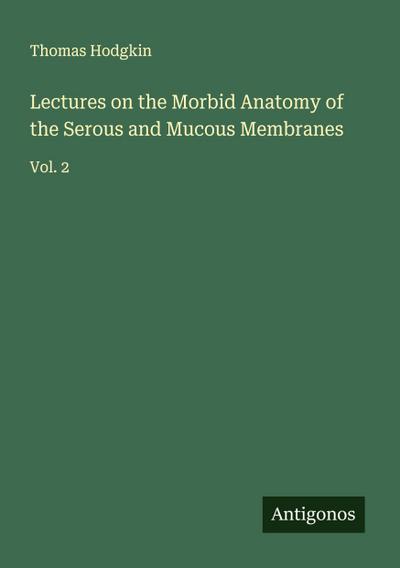 Lectures on the Morbid Anatomy of the Serous and Mucous Membranes
