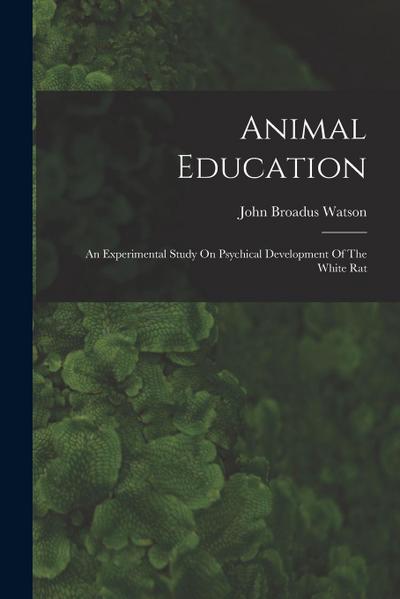 Animal Education: An Experimental Study On Psychical Development Of The White Rat