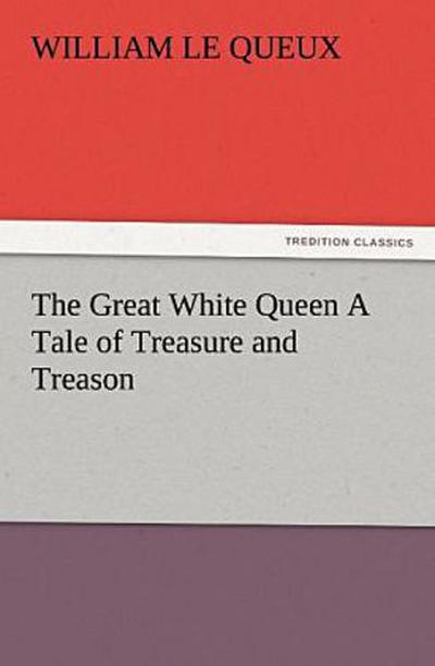 The Great White Queen A Tale of Treasure and Treason