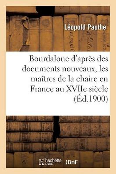 Bourdaloue d’Après Des Documents Nouveaux, Les Maîtres de la Chaire En France Au Xviie Siècle