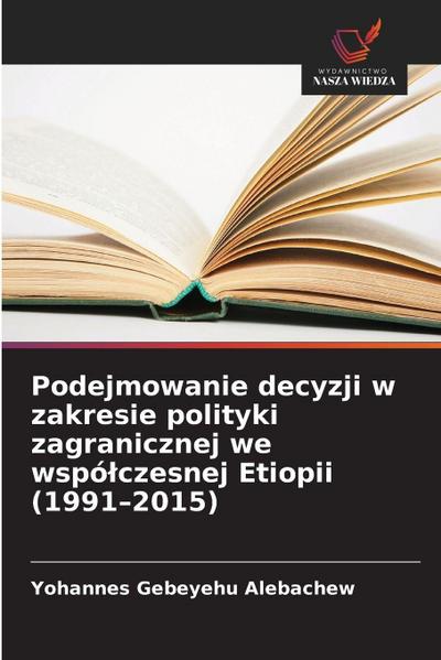 Podejmowanie decyzji w zakresie polityki zagranicznej we wspó¿czesnej Etiopii (1991-2015)