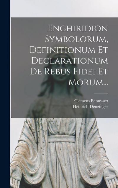 Enchiridion Symbolorum, Definitionum Et Declarationum De Rebus Fidei Et Morum...